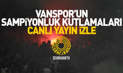 CANLI YAYIN | Vanspor şampiyonluk kutlamaları canlı yayın izle
