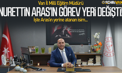 Van İl Milli Eğitim Müdürü Nurettin Aras’ın görev yeri değişti!