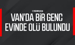 Van’da bir genç evinde ölü bulundu