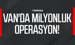 Van'da milyonluk operasyon!