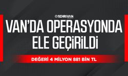 Van’da operasyonda ele geçirildi: değeri 4 milyon 881 bin TL