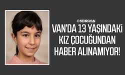 Van’da 13 yaşındaki kız çocuğundan haber alınamıyor!