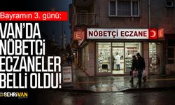 Bayramın 3. günü: Van’da nöbetçi eczaneler belli oldu!