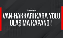 Van-Hakkari kara yolu ulaşıma kapandı!