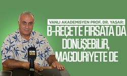 Vanlı akademisyen Prof. Dr. Yaşar: B-Reçete fırsata da dönüşebilir, mağduriyete de