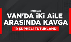 Van'da iki aile arasında kavga: 19 şüpheli tutuklandı