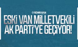 Eski Van Milletvekili AK Parti’ye geçiyor!