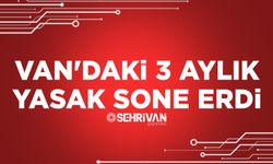 Van'daki 3 aylık yasak sone erdi