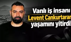 Vanlı iş insanı Levent Cankurtaran hayatını kaybetti!