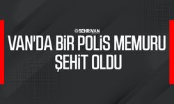 Van'da bir polis memuru şehit oldu