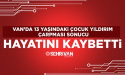 Van’da 13 yaşındaki çocuk yıldırım çarpması sonucu hayatını kaybetti