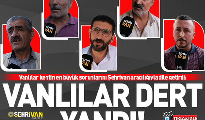 Van’ın sizce en büyük sorunu nedir? Vanlılar Şehrivan’a dert yandı!