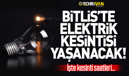 Bitlis’te yarın 4 ilçede elektrik kesintisi yaşanacak