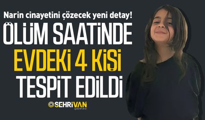 Narin cinayetini çözecek detay! Ölüm saatinde evdeki 4 kişi tespit edildi