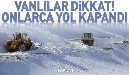 Vanlılar dikkat! 34 yol ulaşıma kapandı!