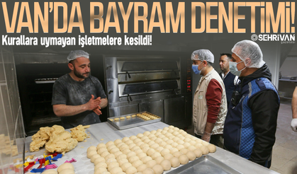 Van’da bayram denetimi: Birçok işletmeye kesildi!
