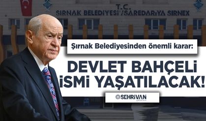 Şırnak Belediyesinden önemli karar: Devlet Bahçeli ismi yaşatılacak!