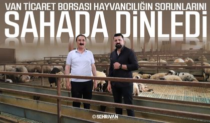 Van Ticaret Borsası hayvancılığın sorunlarını sahada dinledi