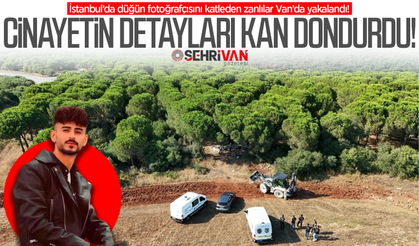 Katiller Van’da yakalandı, kan donduran cinayetin detayları ortaya çıktı! Düğün fotoğrafçısı ormanda vahşice katledildi!
