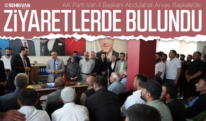 AK Parti Van İl Başkanı Arvas, Başkale'de ziyaretlerde bulundu