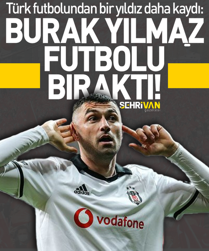 Türk futbolundan bir yıldız kaydı: Burak Yılmaz, futbolu bıraktı!