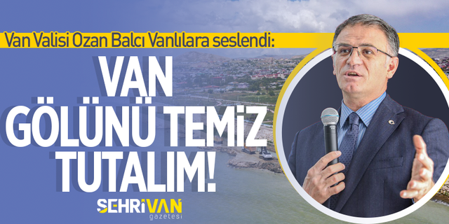 Van Valisi Ozan Balcı’dan Vanlılara uyarı!