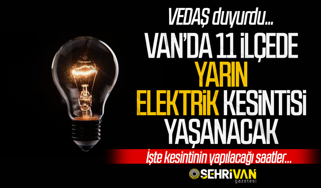 Van’da yarın 11 ilçede elektrik kesintisi yaşanacak: İşte kesinti saatleri