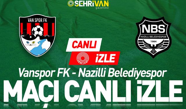 CANLI İZLE | Vanspor - Nazilli Belediyespor maçı canlı izle