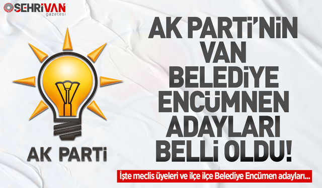 AK Parti Van Belediye encümen adayları belli oldu! İşte ilçe ilçe adaylar...