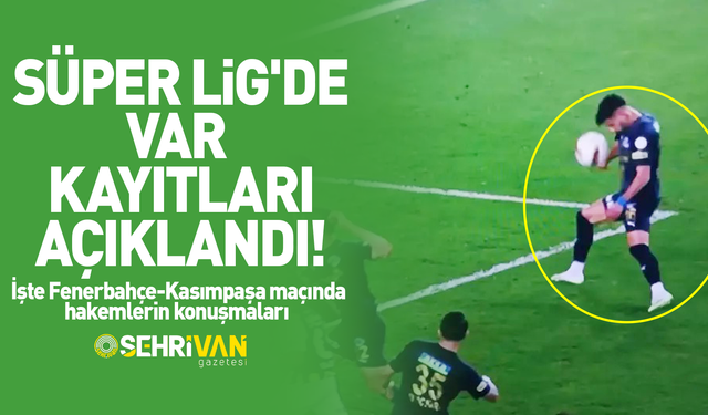 Süper Lig'de VAR kayıtları açıklandı! İşte Fenerbahçe-Kasımpaşa maçında hakemlerin konuşmaları