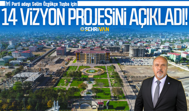 İYİ Parti Tuşba adayı Selim Özgökçe, 14 vizyon projesini açıkladı!