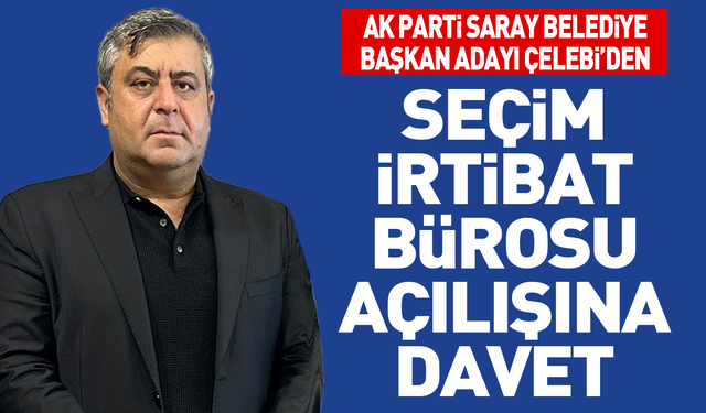 AK Parti Saray Belediye Başkan adayı Çelebi’den seçim irtibat bürosu açılışına davet