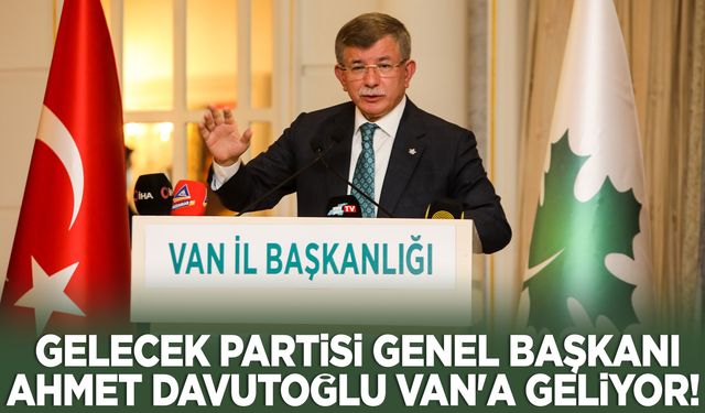 Gelecek Partisi Genel Başkanı Ahmet Davutoğlu Van'a geliyor!