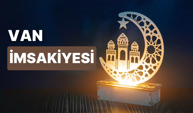 Van’da ilk sahur ve ilk iftar saat kaçta? İşte Van iftar ve sahur saatleri