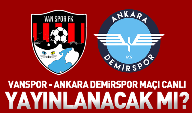 Vanspor-Ankara Demirspor maçı canlı yayınlanacak mı?