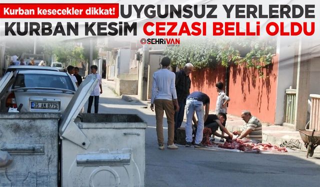 Van’da uygunsuz yerlerde kurban satan ve kesenlere verilecek ceza tutarları belli oldu!