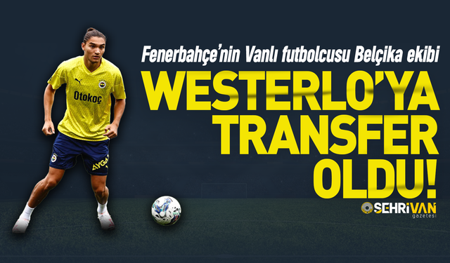 Fenerbahçe’nin Vanlı futbolcusu Westerlo’ya transfer oldu!