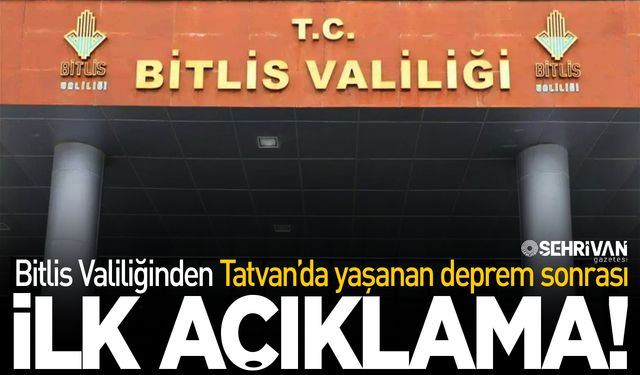 Bitlis Valiliğinden Tatvan’da yaşanan deprem sonrası ilk açıklama!