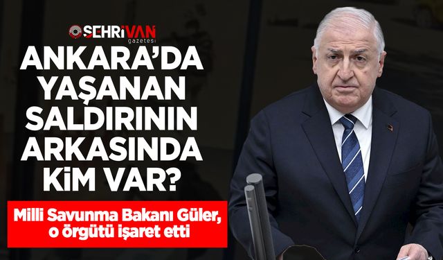 Ankara’da yaşanan saldırının arkasında kim var? Milli Savunma Bakanı Güler açıkladı