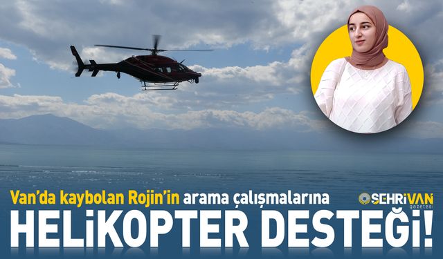 Van’da kaybolan Rojin’in arama çalışmalarına helikopter desteği!