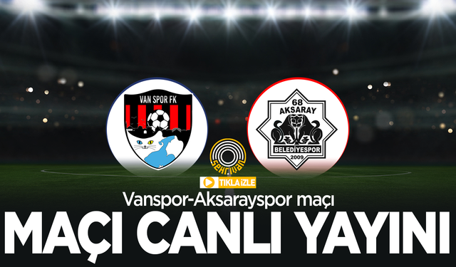 CANLI İZLE | Vanspor-Aksarayspor maçı canlı izle!