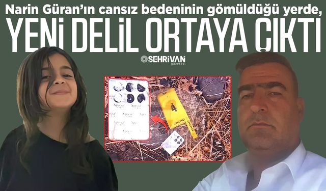 Narin Güran’ın cansız bedeninin gömüldüğü yerde, yeni delil ortaya çıktı