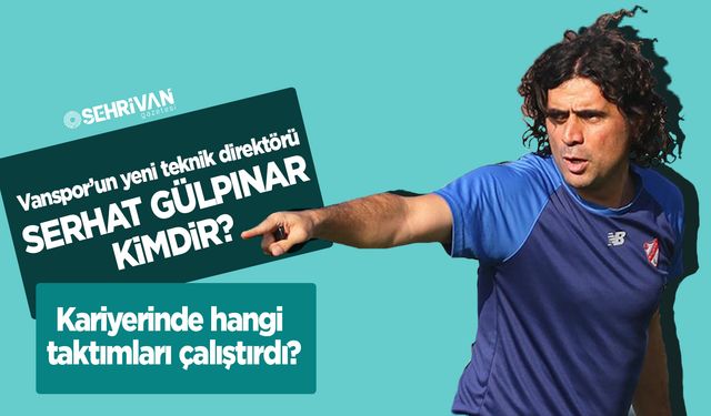 Vanspor’un yeni teknik direktörü Serhat Gülpınar kimdir?