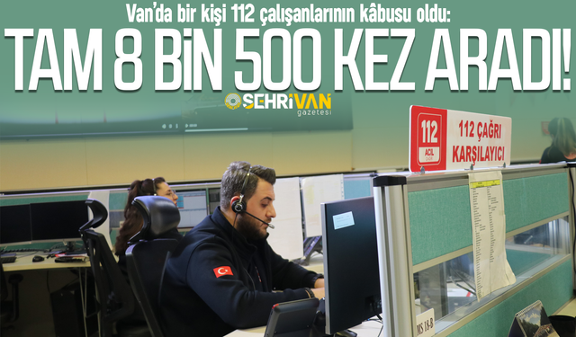 Van’da bir kişi 112 çalışanlarının kâbusu oldu: Tam 8 bin 500 kez aradı!