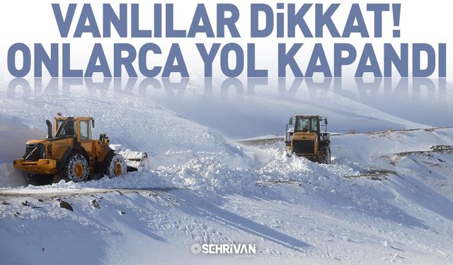 Vanlılar dikkat! 34 yol ulaşıma kapandı!