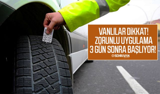 Vanlılar dikkat: Zorunlu uygulama 3 gün sonra başlıyor!