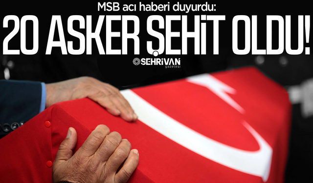 MSB acı haberi duyurdu: 20 asker şehit oldu!