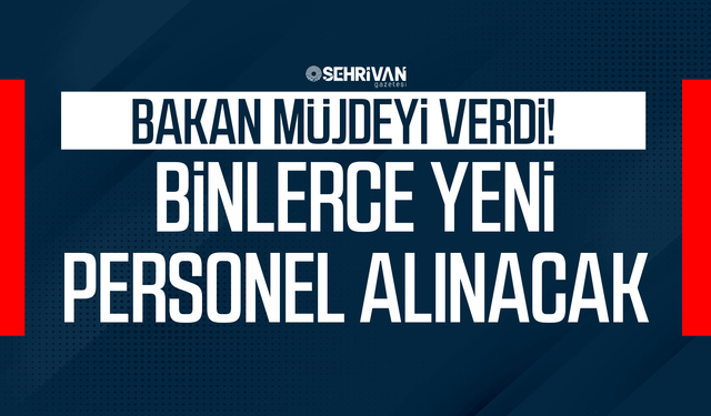 Bakan müjdeyi verdi: Binlerce personel alınacak