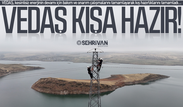 VEDAŞ, kesintisiz enerjinin devamı için kış hazırlıklarını tamamladı!