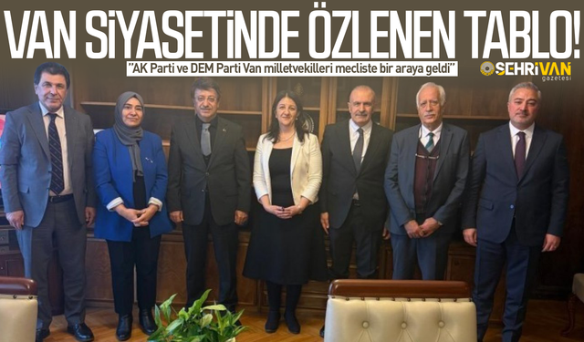AK Parti ve DEM Parti Van milletvekilleri mecliste bir araya geldi!